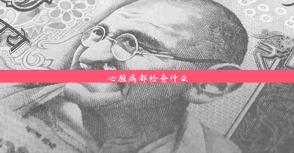 心脏病都检查什么