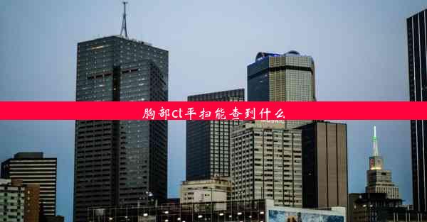 胸部ct平扫能查到什么