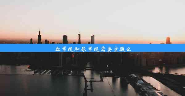 血常规和尿常规需要空腹么