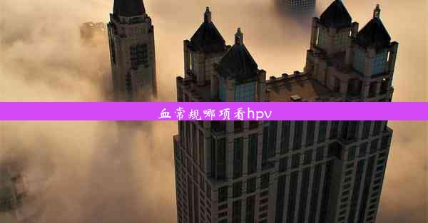 <b>血常规哪项看hpv</b>