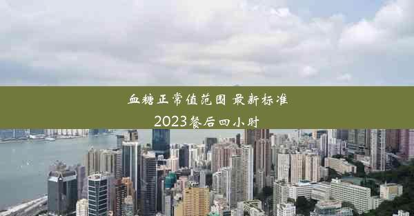 血糖正常值范围 最新标准2023餐后四小时