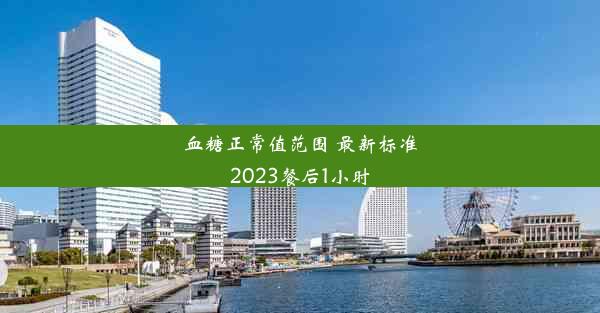 血糖正常值范围 最新标准2023餐后1小时