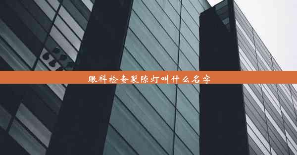 眼科检查裂隙灯叫什么名字