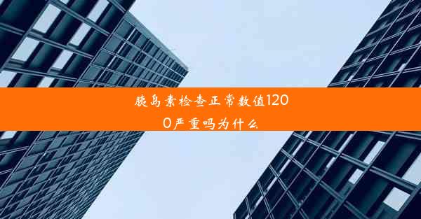 胰岛素检查正常数值1200严重吗为什么