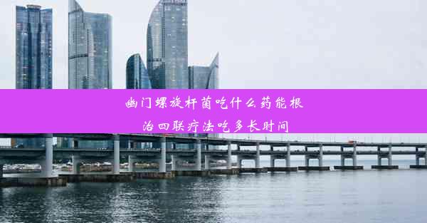 <b>幽门螺旋杆菌吃什么药能根治四联疗法吃多长时间</b>