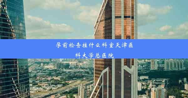 <b>孕前检查挂什么科室天津医科大学总医院</b>