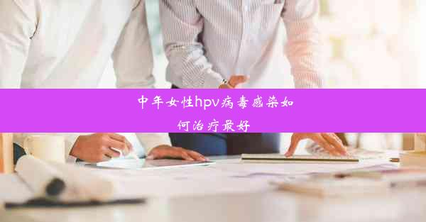 中年女性hpv病毒感染如何治疗最好