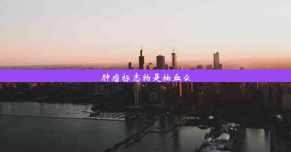 肿瘤标志物是抽血么