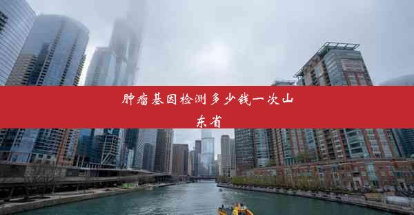 肿瘤基因检测多少钱一次山东省