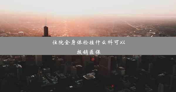 <b>住院全身体检挂什么科可以报销医保</b>