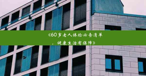 《60岁老人体检必查清单，健康生活有保障》