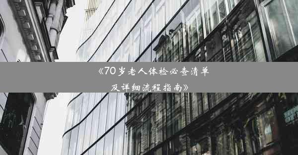 <b>《70岁老人体检必查清单及详细流程指南》</b>