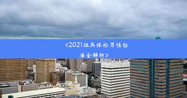 《2021征兵体检男性标准全解析》