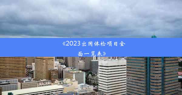 《2023出国体检项目全面一览表》