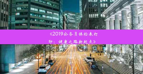 《2019公务员体检表打印：健康之路新起点》