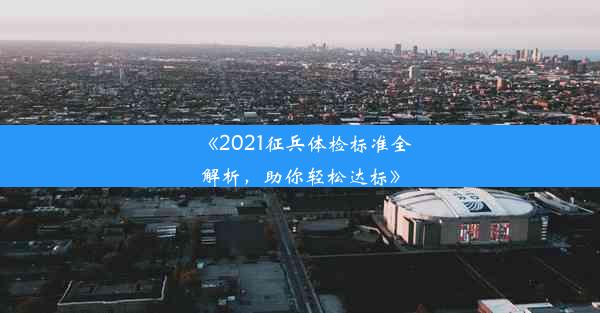 <b>《2021征兵体检标准全解析，助你轻松达标》</b>