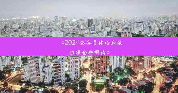 《2024公务员体检血液标准全新解读》