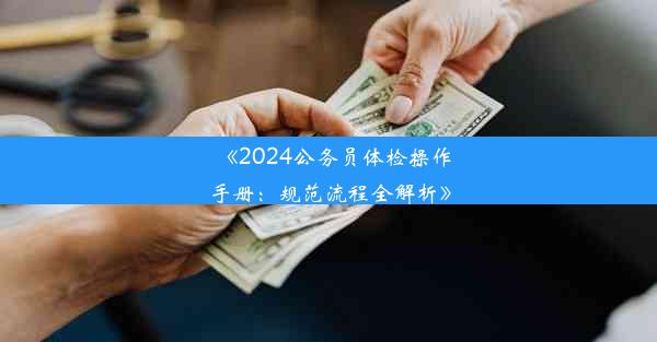 《2024公务员体检操作手册：规范流程全解析》