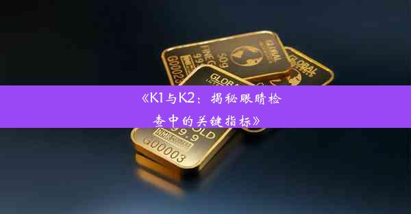 《K1与K2：揭秘眼睛检查中的关键指标》