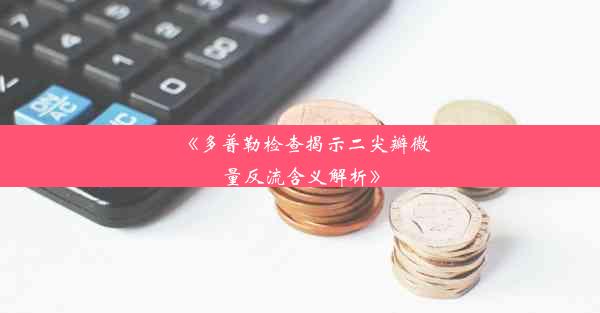 <b>《多普勒检查揭示二尖瓣微量反流含义解析》</b>