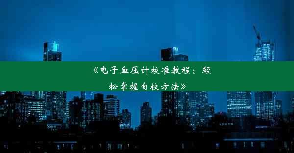 <b>《电子血压计校准教程：轻松掌握自校方法》</b>