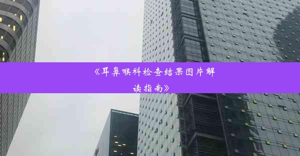 <b>《耳鼻喉科检查结果图片解读指南》</b>