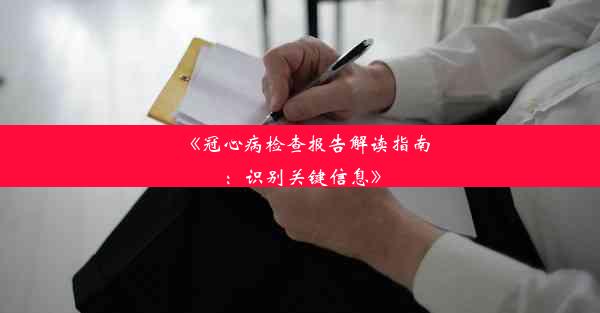 《冠心病检查报告解读指南：识别关键信息》