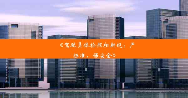 <b>《驾驶员体检照相新规：严标准，保安全》</b>