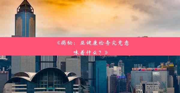 《揭秘：亚健康检查究竟意味着什么？》