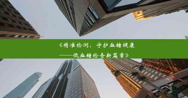 <b>《精准检测，守护血糖健康——低血糖检查新篇章》</b>