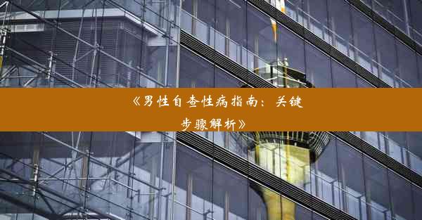 <b>《男性自查性病指南：关键步骤解析》</b>