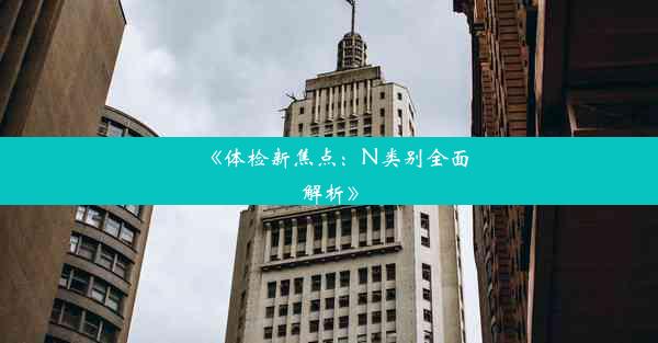 <b>《体检新焦点：N类别全面解析》</b>