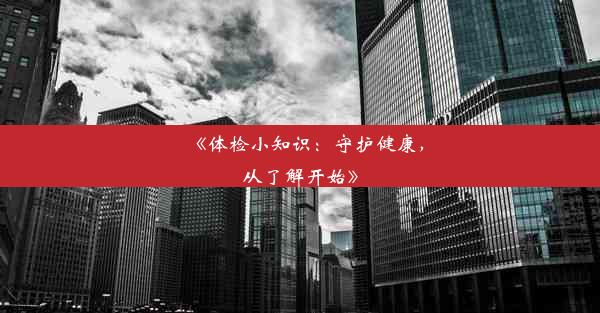 <b>《体检小知识：守护健康，从了解开始》</b>