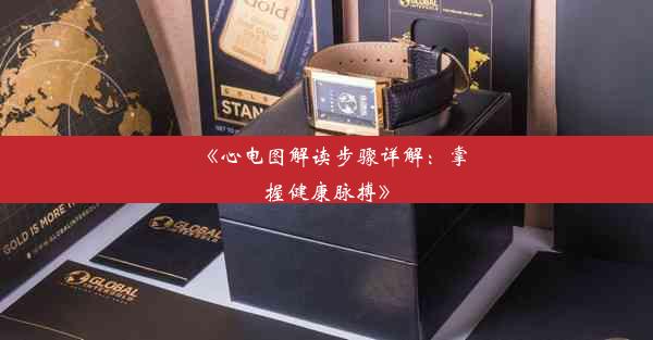 <b>《心电图解读步骤详解：掌握健康脉搏》</b>