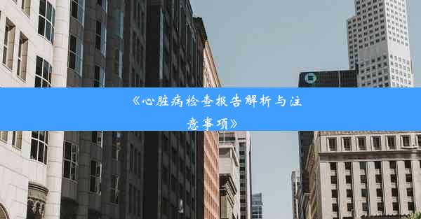 <b>《心脏病检查报告解析与注意事项》</b>