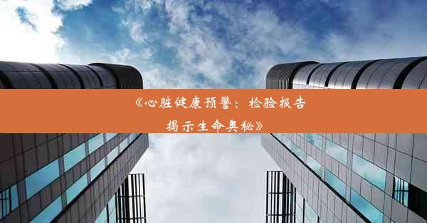 《心脏健康预警：检验报告揭示生命奥秘》