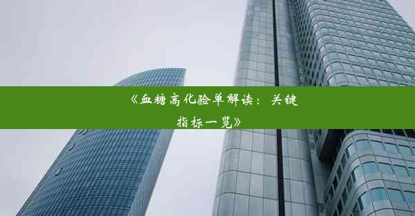 <b>《血糖高化验单解读：关键指标一览》</b>