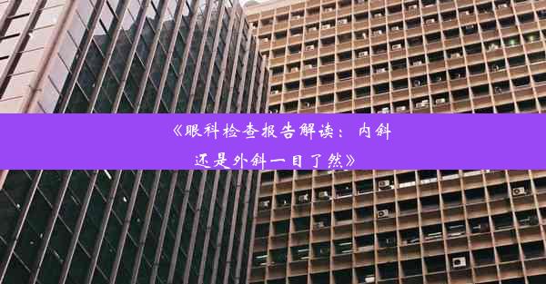 《眼科检查报告解读：内斜还是外斜一目了然》