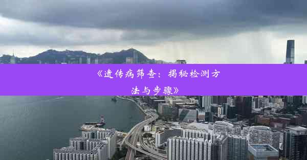 <b>《遗传病筛查：揭秘检测方法与步骤》</b>