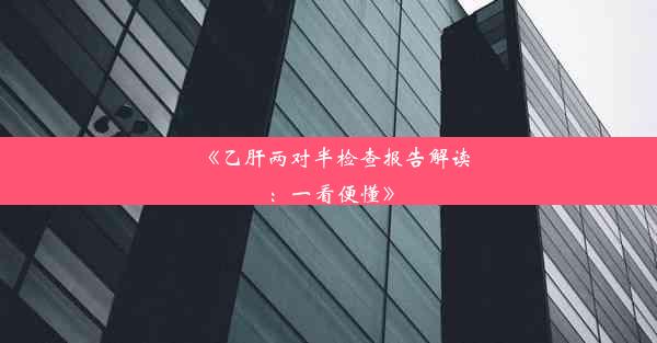 《乙肝两对半检查报告解读：一看便懂》