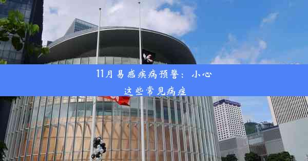 <b>11月易感疾病预警：小心这些常见病症</b>