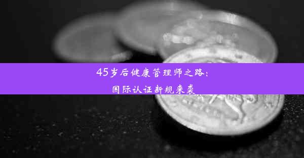 <b>45岁后健康管理师之路：国际认证新规来袭</b>