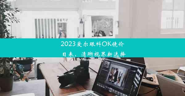 2023爱尔眼科OK镜价目表，清晰视界新选择