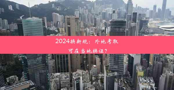 2024换新规：外地考取可在当地换证？