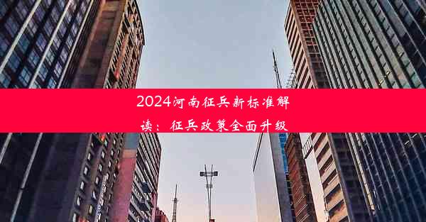 2024河南征兵新标准解读：征兵政策全面升级