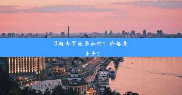 <b>B超查胃效果如何？价格是多少？</b>