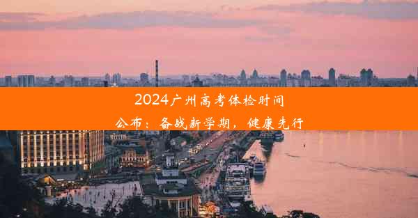 2024广州高考体检时间公布：备战新学期，健康先行