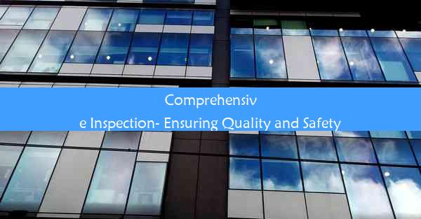 Comprehensive Inspection- Ensuring Quality and Safety