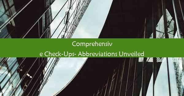 Comprehensive Check-Ups- Abbreviations Unveiled