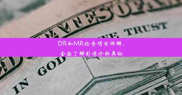 DR和MR检查项目详解，全面了解影像诊断奥秘